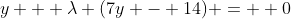 y + \lambda (7y - 14) =  0
