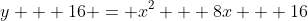 y + 16 = x^2 + 8x + 16