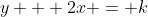 y + 2x = k