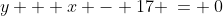 y + x - 17 \:= \:0