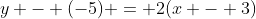 y - (-5) = 2(x - 3)