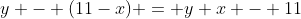 y - (11-x) = y+x - 11