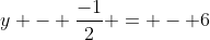 y - \frac{-1}{2} = - 6