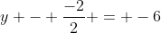 y - \frac{-2}{2} = -6