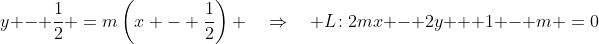 y - \frac{1}{2} \:=\:m\left(x - \frac{1}{2}\right) \quad\Rightarrow\quad L\!:\:2mx - 2y + 1 - m \:=\:0