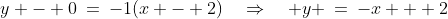y - 0\:=\:-1(x - 2)\quad\Rightarrow\quad y \:=\:-x + 2