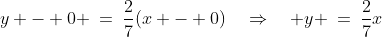 y - 0 \:=\:\frac{2}{7}(x - 0)\quad\Rightarrow\quad y \:=\:\frac{2}{7}x