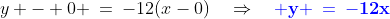 y - 0 \:=\:-12(x-0)\quad\Rightarrow\quad\bf{{\color{blue} y \:=\:-12x}}