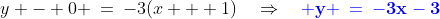y - 0 \:=\:-3(x + 1)\quad\Rightarrow\quad\bf{{\color{blue} y \:=\:-3x-3}}