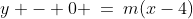 y - 0 \:=\:m(x-4)