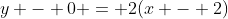 y - 0 = 2(x - 2)