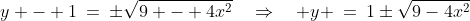 y - 1\:=\:\pm\sqrt{9 - 4x^2}\quad\Rightarrow\quad y \:=\:1\pm\sqrt{9-4x^2}