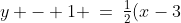 y - 1 \:=\:\tfrac{1}{2}(x-3) \quad\Rightarrow\quad y \:=\:\tfrac{1}{2}x - \tfrac{1}{2}