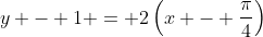 y - 1 = 2\left(x - \frac{\pi}{4}\right)