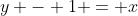 y - 1 = x