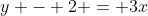 y - 2 = 3x