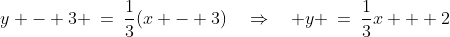 y - 3 \:=\:\frac{1}{3}(x - 3)\quad\Rightarrow\quad y \:=\:\frac{1}{3}x + 2