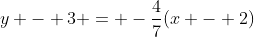 y - 3 = -\frac{4}{7}(x - 2)