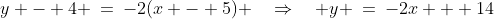 y - 4 \:=\:-2(x - 5) \quad\Rightarrow\quad y \:=\:-2x + 14