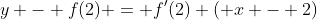 y - f(2) = f'(2) ( x - 2)