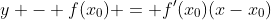 y - f(x_0) = f'(x_0)(x-x_0)