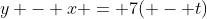 y - x = 7( - t)