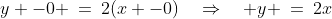 y -0 \:=\:2(x -0)\quad\Rightarrow\quad y \:=\:2x