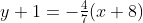 y+1=-\tfrac47(x+8)
