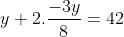 y+2.\frac{-3y}{8}=42