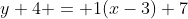 y+4 = 1(x-3)+7