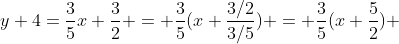 y+4=\frac{3}{5}x+\frac{3}{2} = \frac{3}{5}(x+\frac{3/2}{3/5}) = \frac{3}{5}(x+\frac{5}{2}) 