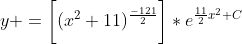 y =\bigg[(x^2+11)^\frac{-121}{2}\bigg]*e^{\frac{11}{2}x^2+C}