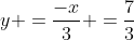 y =\frac{-x}{3}+=\frac{7}{3}