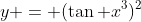 y = (\tan x^3)^2
