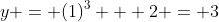 y = (1)^3 + 2 = 3