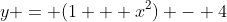 y = (1 + x^2) - 4