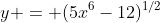 y = (5x^6-12)^{1/2}