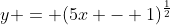 y = (5x - 1)^{\frac{1}{2}}
