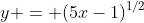 y = (5x-1)^{1/2}