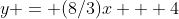 y = (8/3)x + 4