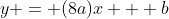 y = (8a)x + b