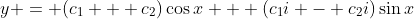 y = (c_{1} + c_{2})\cos{x} + (c_{1}i - c_{2}i)\sin{x}
