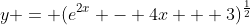 y = (e^{2x} - 4x + 3)^{\frac{1}{2}}