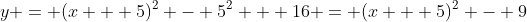 y = (x + 5)^2 - 5^2 + 16 = (x + 5)^2 - 9