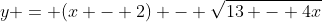 y = (x - 2) - \sqrt{13 - 4x}