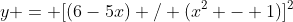 y = [(6-5x) / (x^2 - 1)]^2