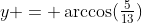 y = \arccos(\tfrac{5}{13})