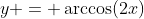 y = \arccos(2x)