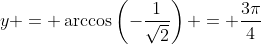 y = \arccos\left(-\frac{1}{\sqrt{2}}\right) = \frac{3\pi}{4}