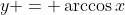 y = \arccos{x}